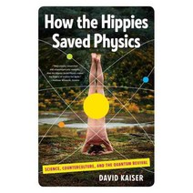 How the Hippies Saved Physics: Science Counterculture and the Quantum Revival, W W Norton & Co Inc