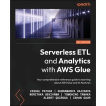 Serverless ETL and Analytics with AWS Glue, Serverless ETL and Analytics.., Pathak, Vishal(저),Packt Publ.., Packt Publishing