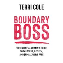Boundary Boss:The Essential Guide to Talk True Be Seen and (Finally) Live Free, Sounds True