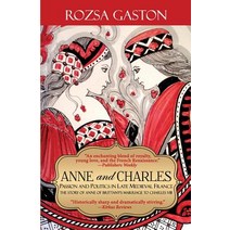 (영문도서) Anne and Charles: Passion and Politics in Late Medieval France Paperback, Rozsa Gaston, English, 9780984790654