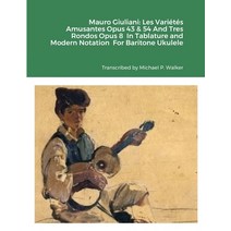 Mauro Giuliani: Les Variétés Amusantes Opus 43 & 54 And Tres Rondos Opus 8 In Tablature and Modern N... Paperback, Lulu.com, English, 9781716353468