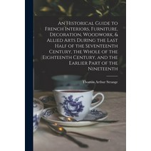 (영문도서) An Historical Guide to French Interiors Furniture Decoration Woodwork & Allied Arts Durin... Paperback, Legare Street Press, English, 9781013458897