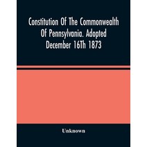 Constitution Of The Commonwealth Of Pennsylvania. Adopted December 16Th 1873 Paperback, Alpha Edition, English, 9789354487897