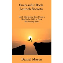 (영문도서) Successful Book Launch Secrets: Book Marketing Tips From a BestMake YOU a Book Marketing Hero Hardcover, Daniel Mason, English, 9781806308187