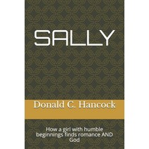 Sally: How a girl with humble beginnings finds romance and God Paperback, Independently Published