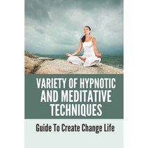 (영문도서) Variety Of Hypnotic And Meditative Techniques: Guide To Create Change Life: Types Of Meditation Paperback, Independently Published, English, 9798536305140
