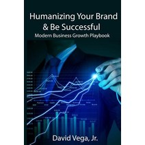 Humanizing Your Brand & Be Successful: Modern Business Growth Playbook Paperback, Independently Published
