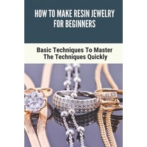 (영문도서) How To Make Resin Jewelry For Beginners: Basic Techniques To Master The Techniques Quickly: H... Paperback, Independently Published, English, 9798533064705