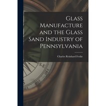 (영문도서) Glass Manufacture and the Glass Sand Industry of Pennsylvania Paperback, Legare Street Press, English, 9781017371192