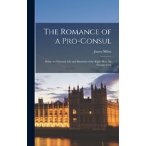 (영문도서) The Romance of a Pro-consul: Being the Personal Life and Memoirs of the Right Hon. Sir George... Hardcover, Legare Street Press, English, 9781017566833