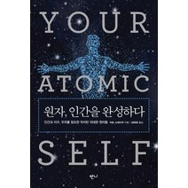 원자 인간을 완성하다:인간과 지구 우주를 창조한 작지만 위대한 원자들, 커트 스테이저 저/김학영 역