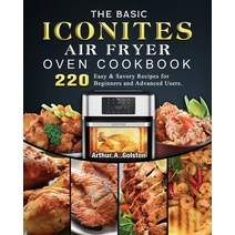 (영문도서) The Basic Iconites Air Fryer Oven Cookbook: 220 Easy & Savory Recipes for Beginners and Advan... Paperback, Arthur A. Golston, English, 9781803204574