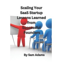 (영문도서) Scaling Your SaaS Startup Lessons Learned from Successful Founders Paperback, Independently Published, English, 9798386079888