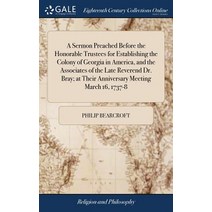 (영문도서) A Sermon Preached Before the Honorable Trustees for Establishing the Colony of Georgia in Ame... Hardcover, Gale Ecco, Print Editions, English, 9781385811030
