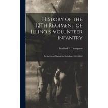 (영문도서) History of the 112Th Regiment of Illinois Volunteer Infantry: In the Great War of the Rebelli... Hardcover, Legare Street Press, English, 9781015591806