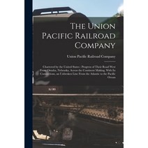 (영문도서) The Union Pacific Railroad Company: Chartered by the United States: Progress of Their Road We... Paperback, Legare Street Press, English, 9781018097916