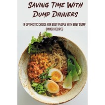 (영문도서) Saving Time With Dump Dinners: A Optimistic Choice For Busy People With Easy Dump Dinner Reci... Paperback, Independently Published, English, 9798524911971