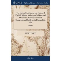 (영문도서) The Musical Century in one Hundred English Ballads on Various Subjects and Occasions; Adapt... Hardcover, Gale Ecco, Print Editions, 9781385816288