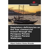 (영문도서) Regulatory deficiencies on the free commercial transit through the Paraguay-Paraná Paraguay-P... Paperback, Our Knowledge Publishing, English, 9786204105901