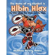 (영문도서) The Name of my Blanket is Hlbin Hlox: The Killer Whale that Blocks out the Moon Hardcover, Tellwell Talent, English, 9780228808626