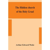 The hidden church of the Holy Graal: its legends and symbolism considered in their affinity with cer... Paperback, Alpha Edition
