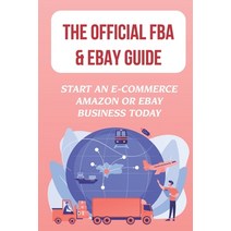 (영문도서) The Official FBA & eBay Guide: Start An E-Commerce Amazon Or eBay Business Today: Amazon Fba ... Paperback, Independently Published, English, 9798460240593