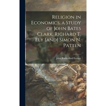 (영문도서) Religion in Economics a Study of John Bates Clark Richard T. Ely [and] Simon N. Patten Hardcover, Hassell Street Press, English, 9781014284846