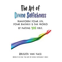 The Art of Divine Selfishness: transform your life your business & the world by putting YOU first Paperback, Brigitte Van Tuijl, English, 9789083065441