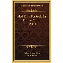 Mad Rush For Gold In Frozen North (1914) Hardcover, Kessinger Publishing