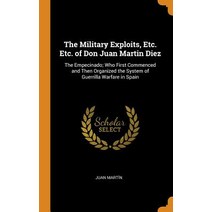 (영문도서) The Military Exploits Etc. Etc. of Don Juan Martin Diez: The Empecinado; Who First Commenced... Hardcover, Franklin Classics, English, 9780341713838