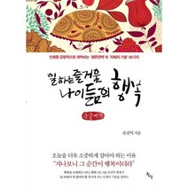 일하는 즐거움 나이듦의 행복 (큰글씨책) : 인생을 긍정적으로 개척하는 ‘생존전략’과 ‘지혜의 기술’ 58가지, 손진익 저, 북산