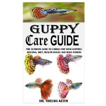 Guppy Care Guide: The Ultimate Guide To Caring For Your Guppies: Housing Diet Health Issues And Ma... Paperback, Independently Published, English, 9798733700489