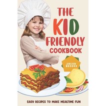 (영문도서) The Kid-Friendly Cookbook: Easy Recipes to Make Mealtime Fun Paperback, Independently Published, English, 9798374398816