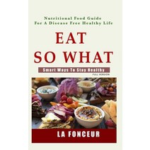 Eat So What!: Smart Ways To Stay Healthy Hardcover, Blurb, English, 9780464170839