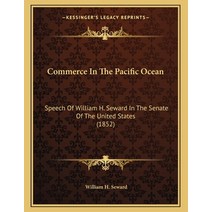 Commerce in the Pacific Ocean: Speech of William H. Seward in the Senate of the United States (1852) Paperback, Kessinger Publishing, English, 9781163923443