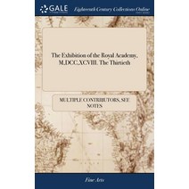 (영문도서) The Exhibition of the Royal Academy M DCC XCVIII. The Thirtieth Hardcover, Gale Ecco, Print Editions, English, 9781385188248