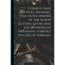 (영문도서) Change Gear Devices Showing the Development of the Screw Cutting Lathe and the Methods of Ob... Paperback, Legare Street Press, English, 9781017657807