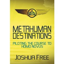 Metahuman Destinations: Piloting the Course to Homo Novus Hardcover, Joshua Free