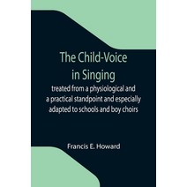 (영문도서) The Child-Voice in Singing; treated from a physiological and a practical standpoint and espec... Paperback, Alpha Edition, English, 9789355119254