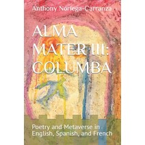 (영문도서) Alma Mater III: COLUMBA: Poetry and Metaverse in English Spanish and French Paperback, Independently Published, 9798837943683