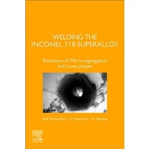 Welding the Inconel 718 Superalloy: Reduction of Micro-Segregation and Laves Phases Paperback, Elsevier