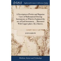 (영문도서) A Description of Pocket and Magazine Cases of Mathematical Drawing Instruments; in Which is E... Hardcover, Gale Ecco, Print Editions, English, 9781379293736