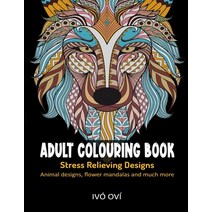 Adult Colouring Book: Stress Relieving Designs: Animal designs Flower mandalas and Much more Paperback, Independently Published