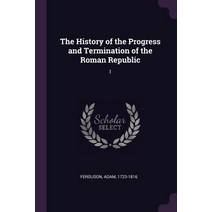 (영문도서) The History of the Progress and Termination of the Roman Republic: 1 Paperback, Palala Press, English, 9781378984765