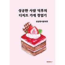 성공한 사람 덕후의 디저트 가게 창업기, 성공한사람덕후 저, BOOKK(부크크)