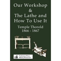 (영문도서) Our Workshop & The Lathe And How To Use It 1866 - 1867 Paperback, Toolemera Press