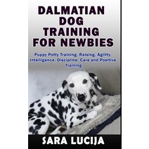 (영문도서) Dalmatian Dog Training for Newbies: Puppy Potty Training Raising Agility Intelligence Dis... Paperback, Independently Published, English, 9798522738037