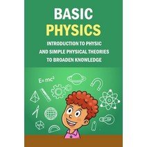 Basic Physics: Introduction To Physic And Simple Physical Theories To Broaden Knowledge: Self-Teachi... Paperback, Independently Published, English, 9798579323996