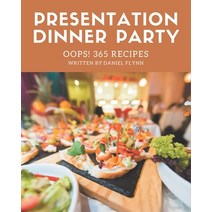 Oops! 365 Presentation Dinner Party Recipes: A Presentation Dinner Party Cookbook for All Generation Paperback, Independently Published