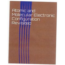 Atomic and Molecular Electronic Configuration Revisited Paperback, Createspace